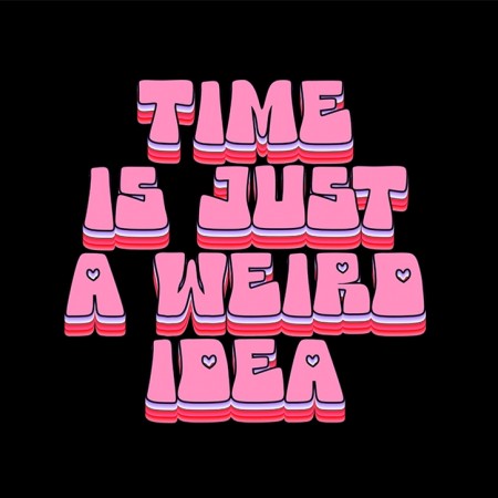 Time is just a weird idea